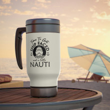 Time To Get Ship Faces And A Little Nauti - Stainless Steel Travel Mug with Handle, 14oz