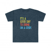 It's A Good Day To Drink On A Ship - Unisex Softstyle T-Shirt