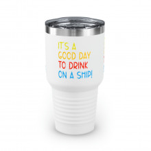 It's A Good Day To Drink On A Ship - Ringneck Tumbler, 30oz