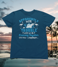 Apparently We're Trouble When We Are Cruising Together - Unisex T-Shirt