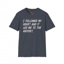 I Followed My Heart And It Let Me To The Airport Tshirt